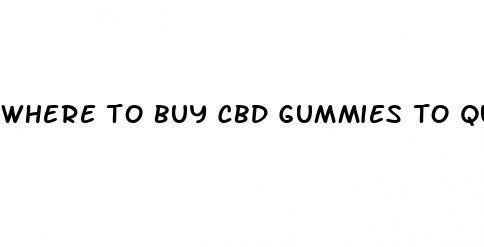 where to buy cbd gummies to quit smoking