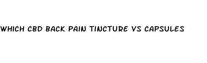 which cbd back pain tincture vs capsules