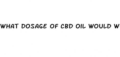 what dosage of cbd oil would work for chronic pain