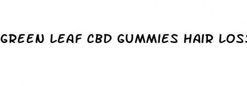 green leaf cbd gummies hair loss