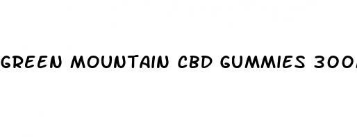 green mountain cbd gummies 300mg