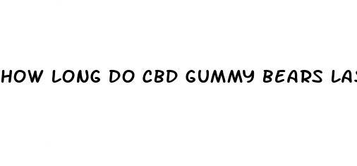 how long do cbd gummy bears last