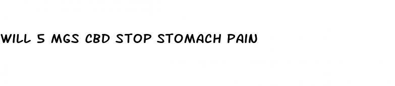 will 5 mgs cbd stop stomach pain