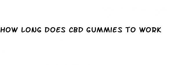 how long does cbd gummies to work