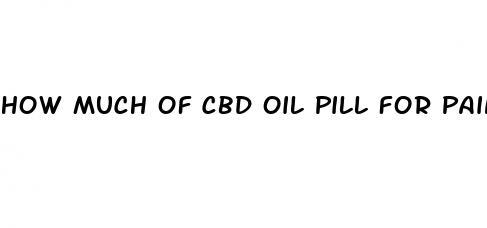 how much of cbd oil pill for pain