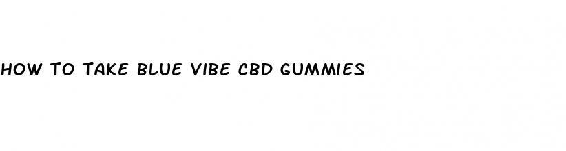 how to take blue vibe cbd gummies