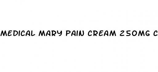 medical mary pain cream 250mg cbd