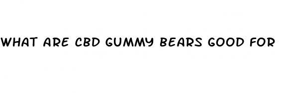 what are cbd gummy bears good for