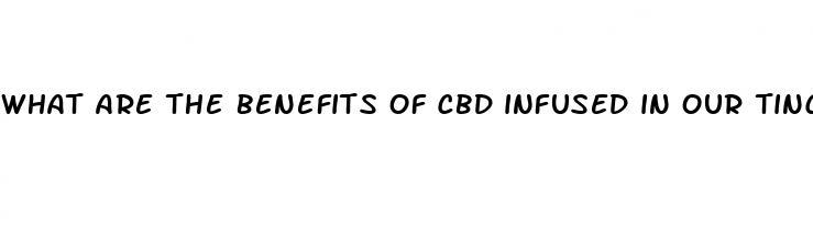 what are the benefits of cbd infused in our tinctures