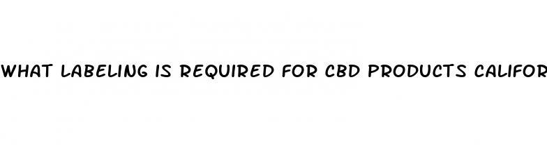 what labeling is required for cbd products california