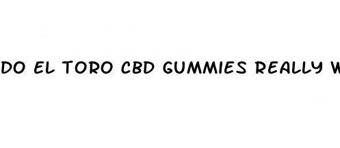 do el toro cbd gummies really work