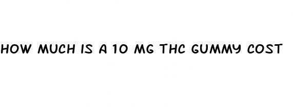 how much is a 10 mg thc gummy cost