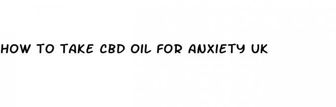 how to take cbd oil for anxiety uk