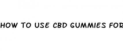 how to use cbd gummies for anxiety