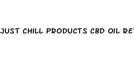 just chill products cbd oil review