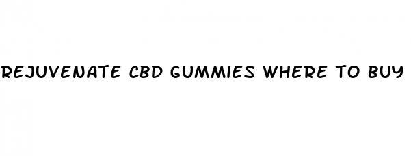 rejuvenate cbd gummies where to buy