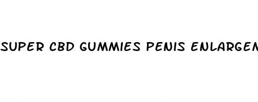 super cbd gummies penis enlargement