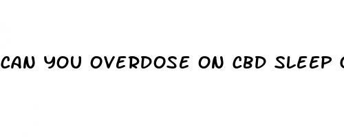 can you overdose on cbd sleep gummies