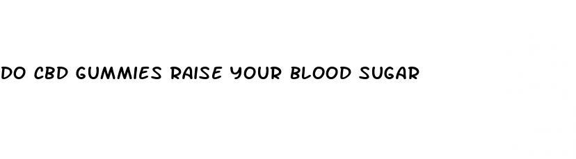 do cbd gummies raise your blood sugar