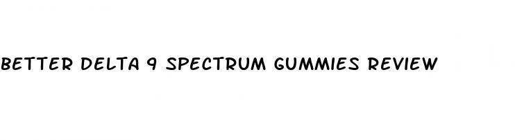 better delta 9 spectrum gummies review