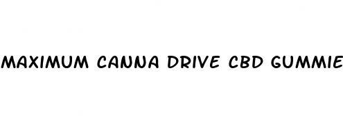 maximum canna drive cbd gummies review