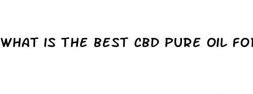 what is the best cbd pure oil for pain