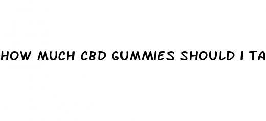 how much cbd gummies should i take reddit