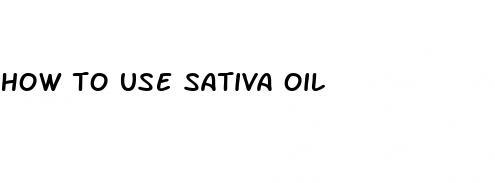 how to use sativa oil