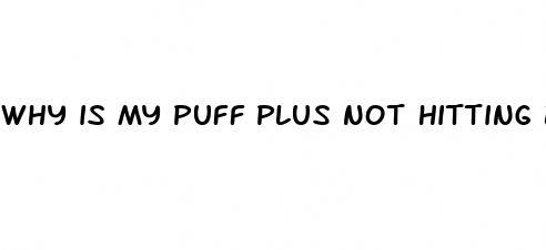 why is my puff plus not hitting brand new