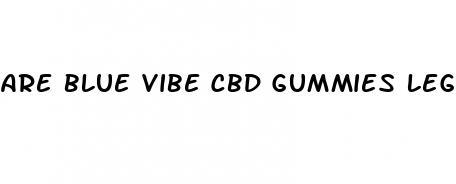 are blue vibe cbd gummies legit reviews