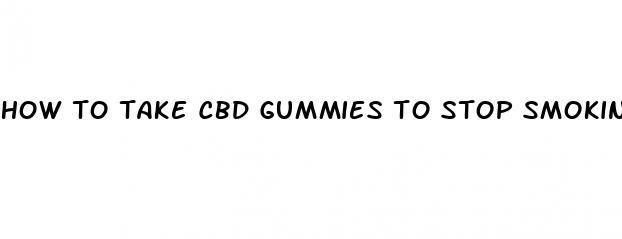 how to take cbd gummies to stop smoking