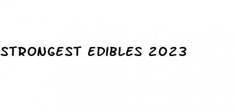 strongest edibles 2023