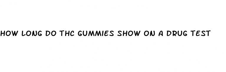 how long do thc gummies show on a drug test