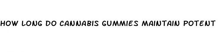 how long do cannabis gummies maintain potent