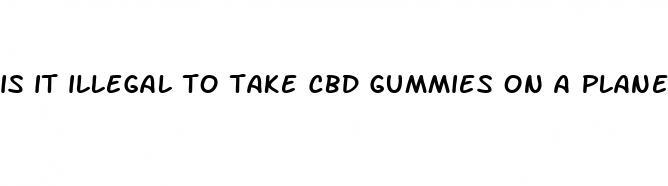 is it illegal to take cbd gummies on a plane