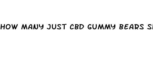 how many just cbd gummy bears should you take