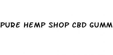 pure hemp shop cbd gummies