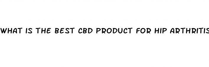 what is the best cbd product for hip arthritis