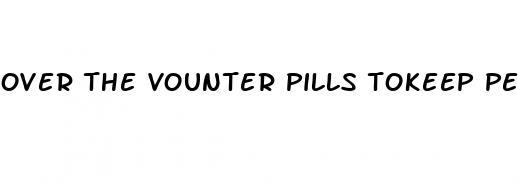 over the vounter pills tokeep penis hard