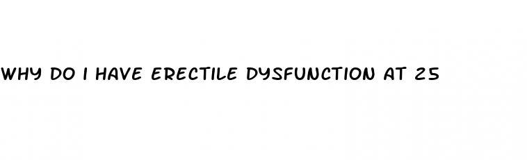 why do i have erectile dysfunction at 25