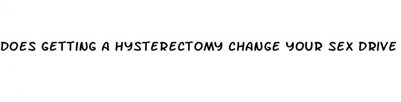 does getting a hysterectomy change your sex drive