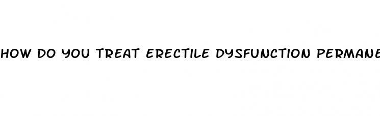 how do you treat erectile dysfunction permanently