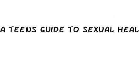 a teens guide to sexual health