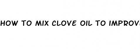 how to mix clove oil to improve sexual performance