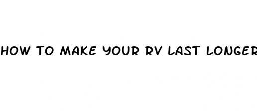 how to make your rv last longer