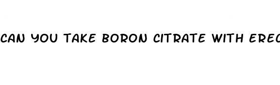 can you take boron citrate with erectile dysfunction