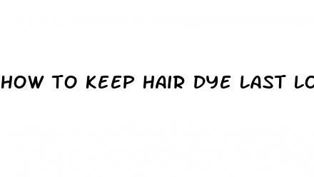 how to keep hair dye last longer