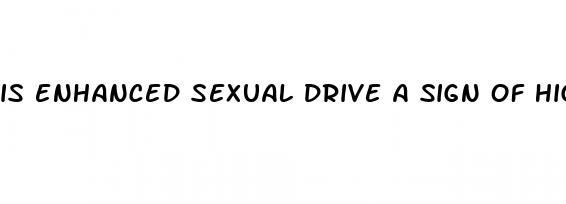 is enhanced sexual drive a sign of high testosterone