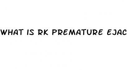 what is rk premature ejaculation