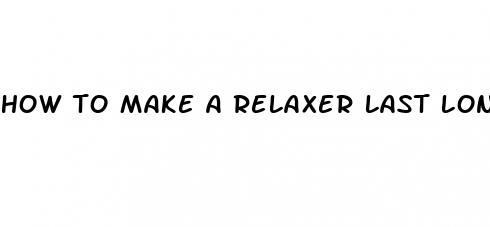 how to make a relaxer last longer